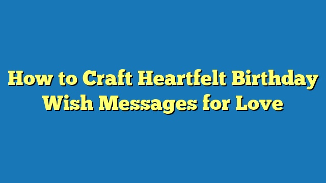 How to Craft Heartfelt Birthday Wish Messages for Love