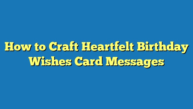 How to Craft Heartfelt Birthday Wishes Card Messages