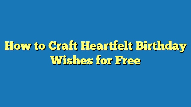How to Craft Heartfelt Birthday Wishes for Free