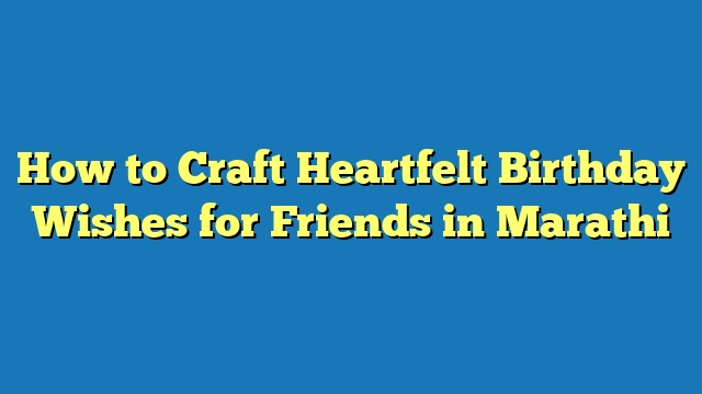 How to Craft Heartfelt Birthday Wishes for Friends in Marathi