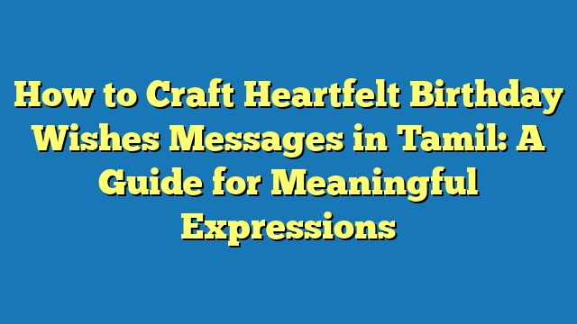 How to Craft Heartfelt Birthday Wishes Messages in Tamil: A Guide for Meaningful Expressions