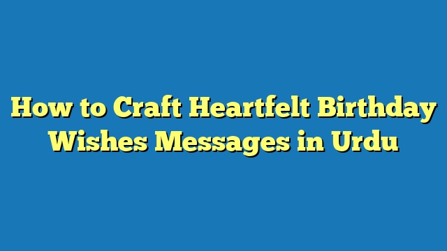 How to Craft Heartfelt Birthday Wishes Messages in Urdu