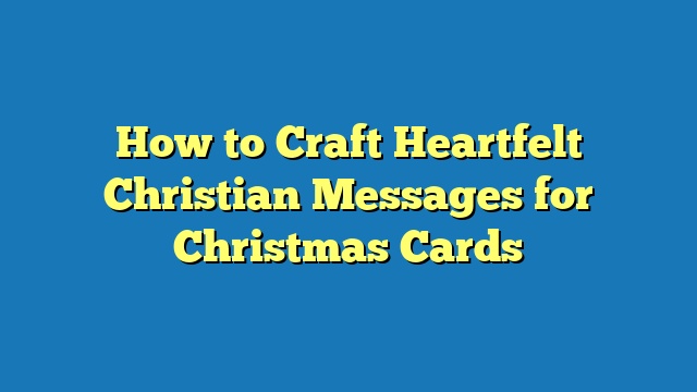 How to Craft Heartfelt Christian Messages for Christmas Cards