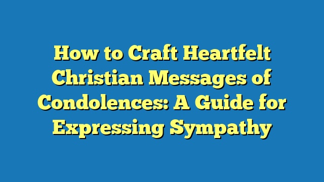 How to Craft Heartfelt Christian Messages of Condolences: A Guide for Expressing Sympathy
