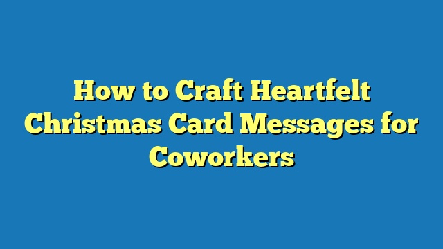 How to Craft Heartfelt Christmas Card Messages for Coworkers