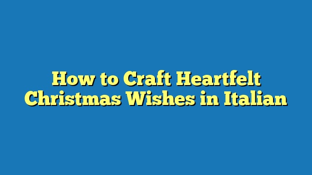 How to Craft Heartfelt Christmas Wishes in Italian