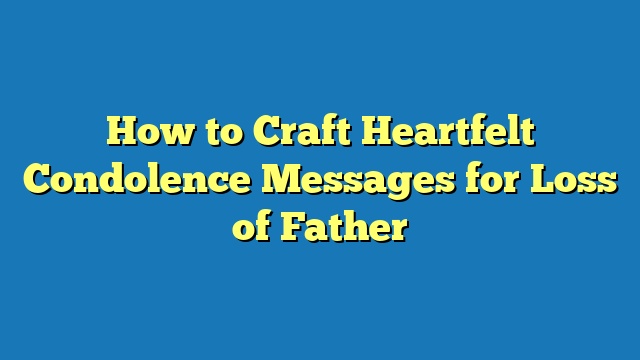 How to Craft Heartfelt Condolence Messages for Loss of Father