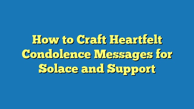 How to Craft Heartfelt Condolence Messages for Solace and Support