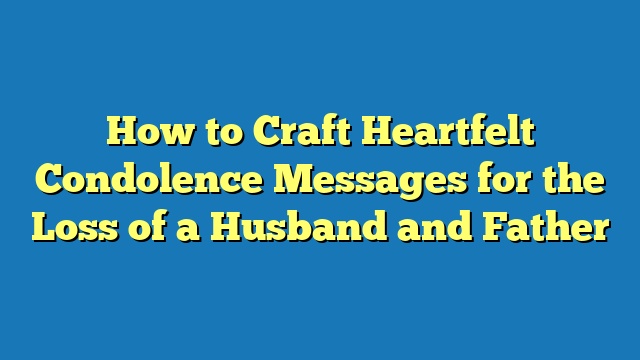 How to Craft Heartfelt Condolence Messages for the Loss of a Husband and Father