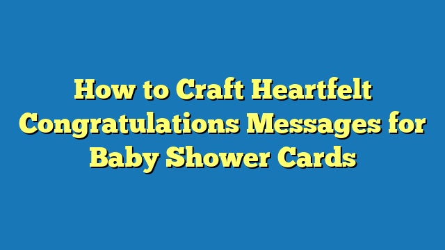 How to Craft Heartfelt Congratulations Messages for Baby Shower Cards