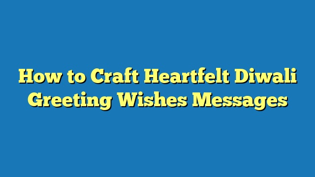 How to Craft Heartfelt Diwali Greeting Wishes Messages