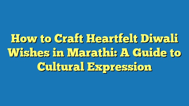 How to Craft Heartfelt Diwali Wishes in Marathi: A Guide to Cultural Expression