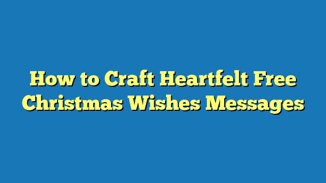 How to Craft Heartfelt Free Christmas Wishes Messages