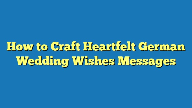 How to Craft Heartfelt German Wedding Wishes Messages