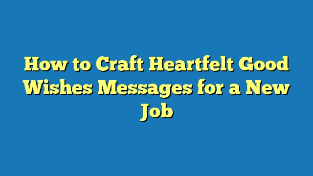 How to Craft Heartfelt Good Wishes Messages for a New Job