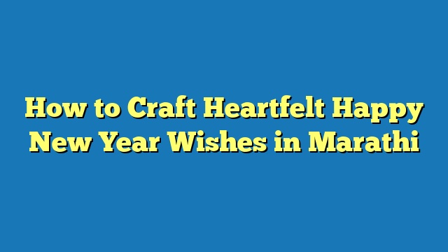 How to Craft Heartfelt Happy New Year Wishes in Marathi