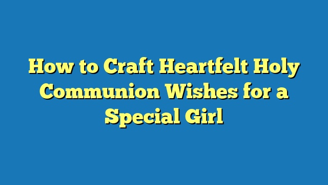 How to Craft Heartfelt Holy Communion Wishes for a Special Girl