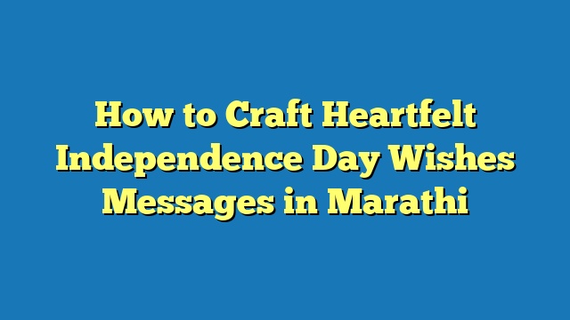 How to Craft Heartfelt Independence Day Wishes Messages in Marathi