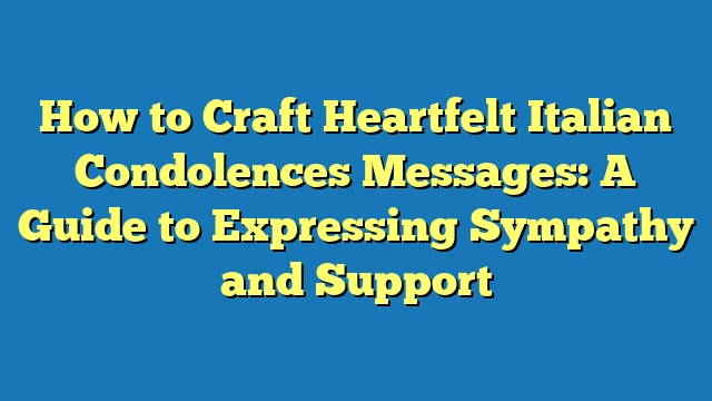 How to Craft Heartfelt Italian Condolences Messages: A Guide to Expressing Sympathy and Support