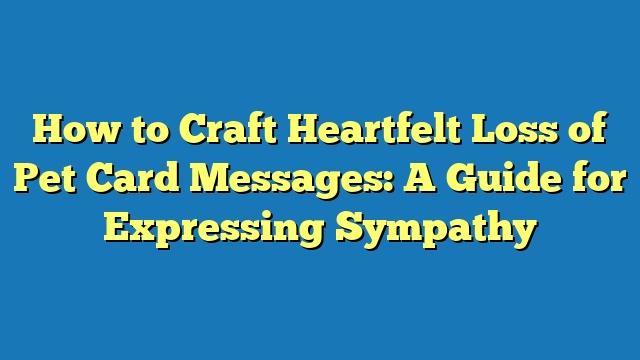 How to Craft Heartfelt Loss of Pet Card Messages: A Guide for Expressing Sympathy