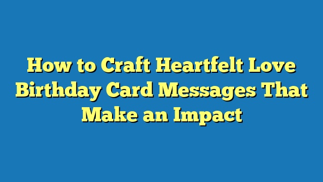 How to Craft Heartfelt Love Birthday Card Messages That Make an Impact