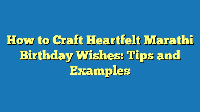 How to Craft Heartfelt Marathi Birthday Wishes: Tips and Examples