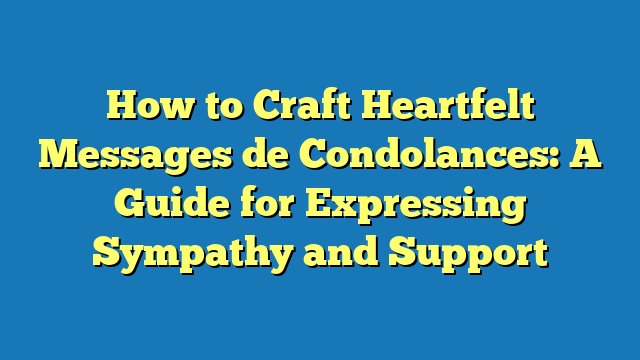 How to Craft Heartfelt Messages de Condolances: A Guide for Expressing Sympathy and Support
