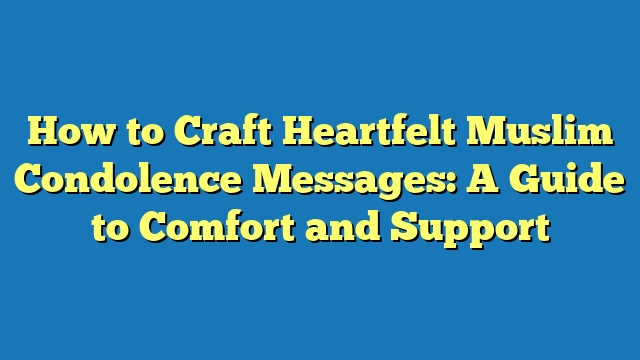 How to Craft Heartfelt Muslim Condolence Messages: A Guide to Comfort and Support