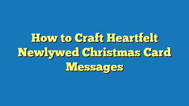 How to Craft Heartfelt Newlywed Christmas Card Messages