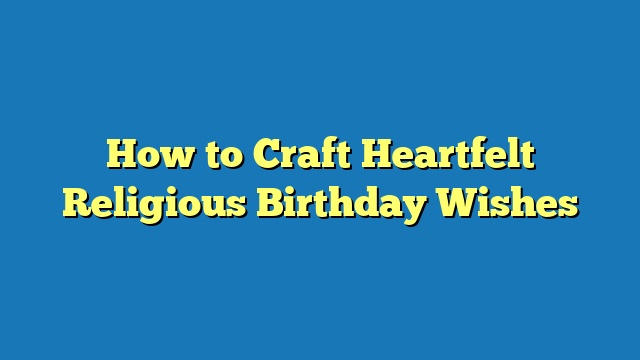 How to Craft Heartfelt Religious Birthday Wishes