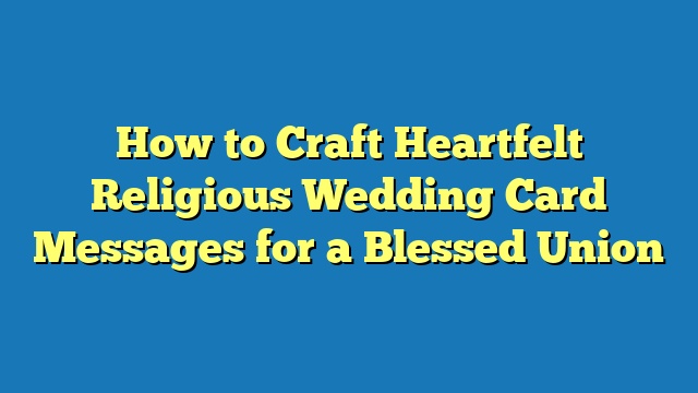 How to Craft Heartfelt Religious Wedding Card Messages for a Blessed Union