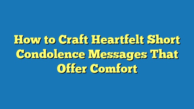 How to Craft Heartfelt Short Condolence Messages That Offer Comfort