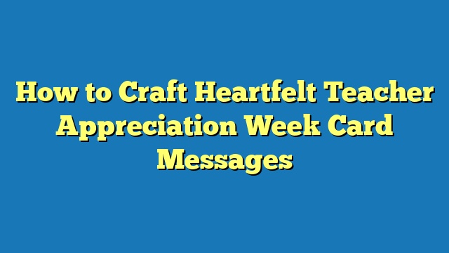 How to Craft Heartfelt Teacher Appreciation Week Card Messages