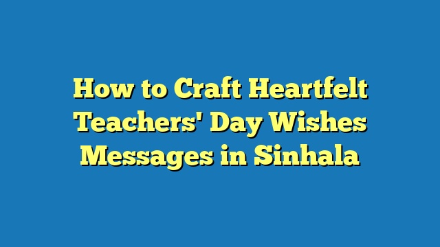 How to Craft Heartfelt Teachers' Day Wishes Messages in Sinhala
