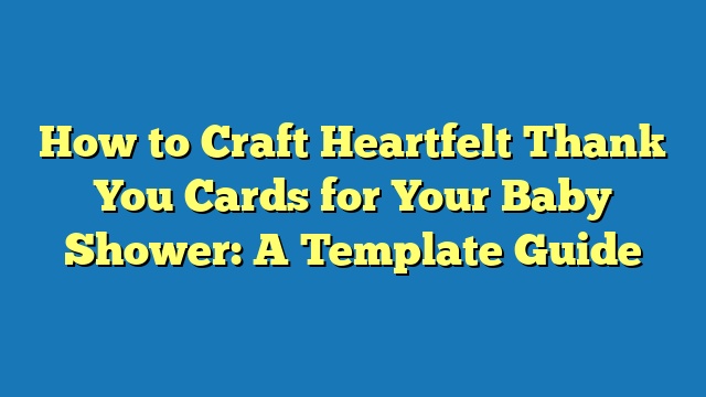 How to Craft Heartfelt Thank You Cards for Your Baby Shower: A Template Guide