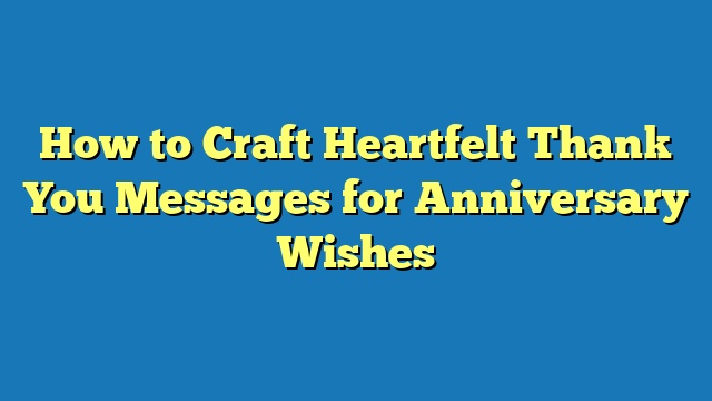 How to Craft Heartfelt Thank You Messages for Anniversary Wishes
