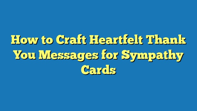 How to Craft Heartfelt Thank You Messages for Sympathy Cards