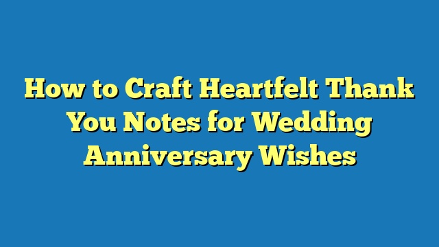 How to Craft Heartfelt Thank You Notes for Wedding Anniversary Wishes