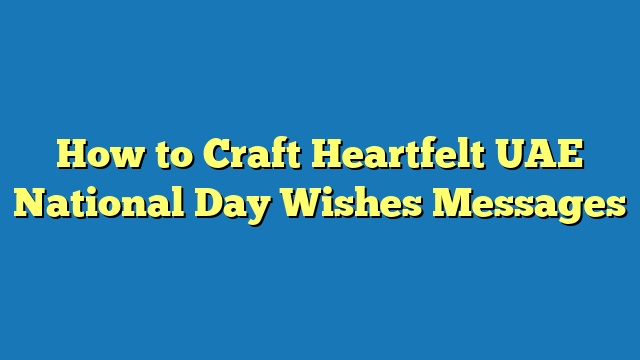 How to Craft Heartfelt UAE National Day Wishes Messages