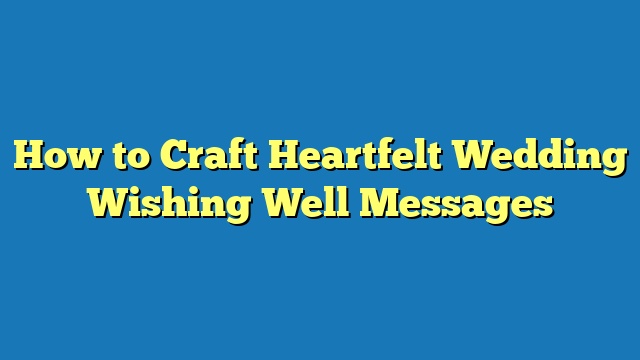 How to Craft Heartfelt Wedding Wishing Well Messages