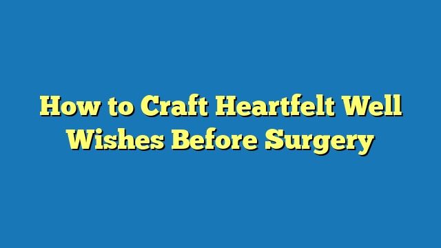 How to Craft Heartfelt Well Wishes Before Surgery