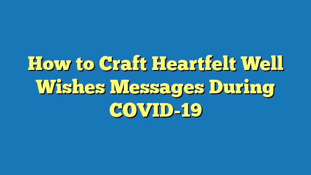 How to Craft Heartfelt Well Wishes Messages During COVID-19
