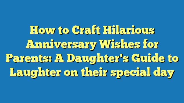 How to Craft Hilarious Anniversary Wishes for Parents: A Daughter's Guide to Laughter on their special day