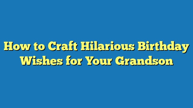 How to Craft Hilarious Birthday Wishes for Your Grandson