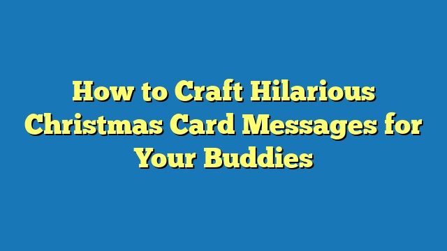How to Craft Hilarious Christmas Card Messages for Your Buddies