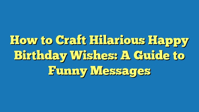 How to Craft Hilarious Happy Birthday Wishes: A Guide to Funny Messages
