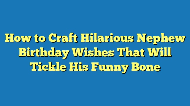 How to Craft Hilarious Nephew Birthday Wishes That Will Tickle His Funny Bone