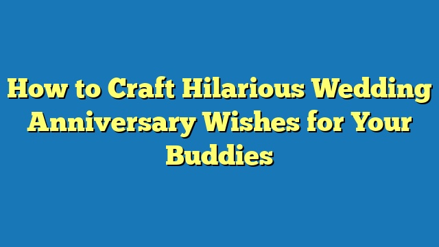How to Craft Hilarious Wedding Anniversary Wishes for Your Buddies