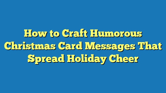 How to Craft Humorous Christmas Card Messages That Spread Holiday Cheer