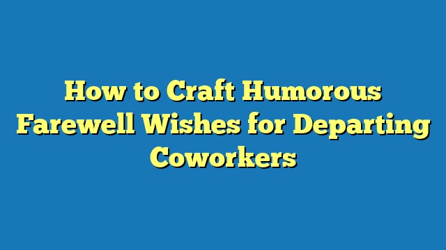How to Craft Humorous Farewell Wishes for Departing Coworkers